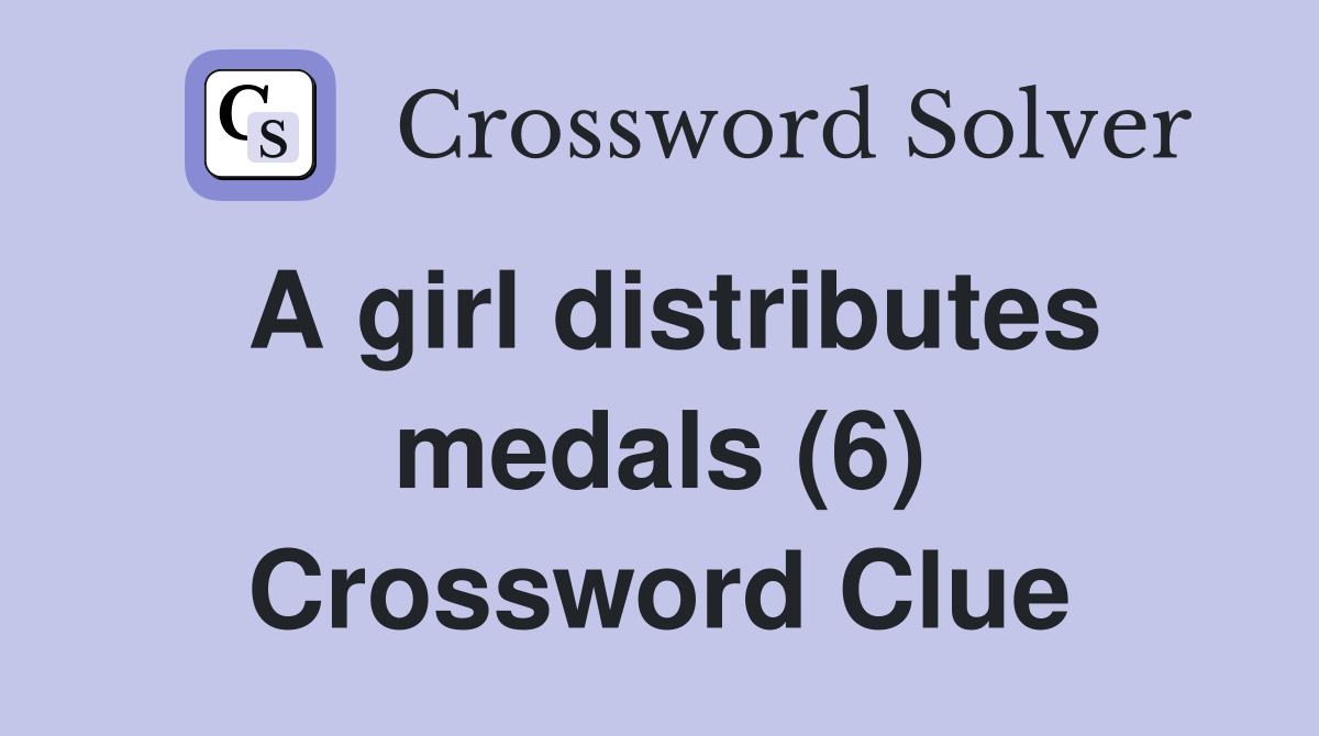 A girl distributes medals (6) Crossword Clue Answers Crossword Solver